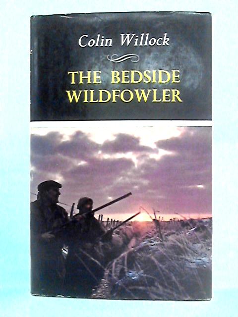 The Bedside Wildfowler By Colin Willock