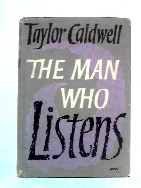 The Man Who Listens By Taylor Caldwell