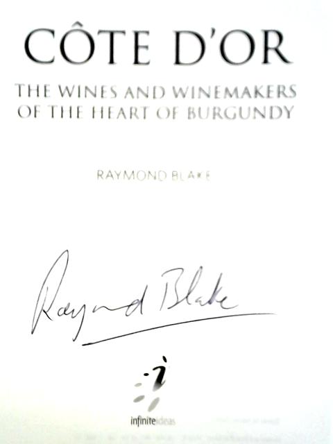 Côte D'Or: The Wines And Winemakers Of The Heart Of Burgundy (The Infinite Ideas Classic Wine Library) von Raymond Blake