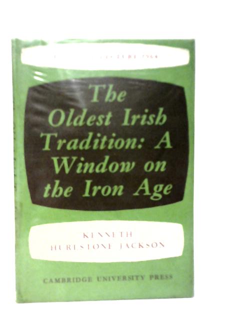 The Oldest Irish Tradition: A Window on the Iron Age By Kenneth Hurlstone Jackson