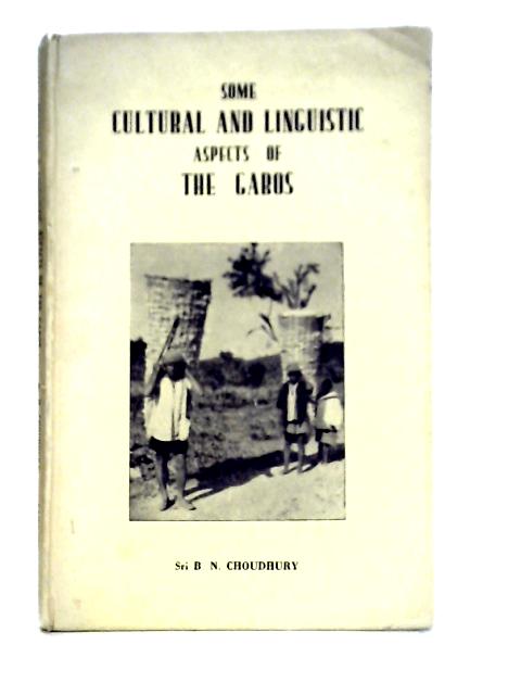 Some Cultural and Linguistic Aspects of the Garos By B. N. Choudhury