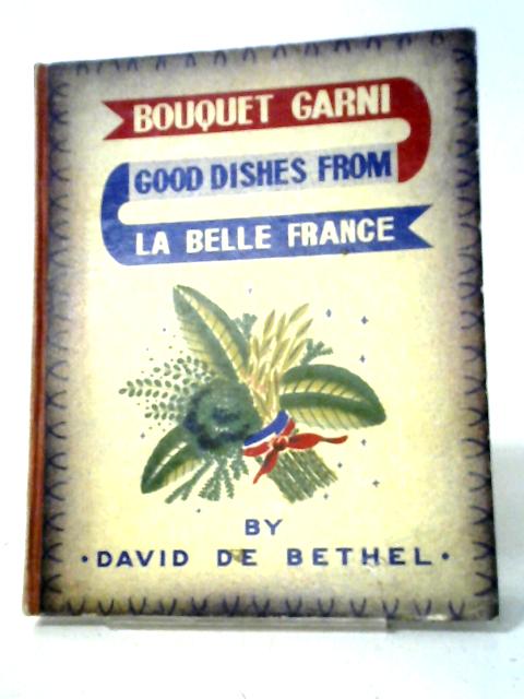 Bouquet Garni: Good Dishes From la Belle France By David De Bethel