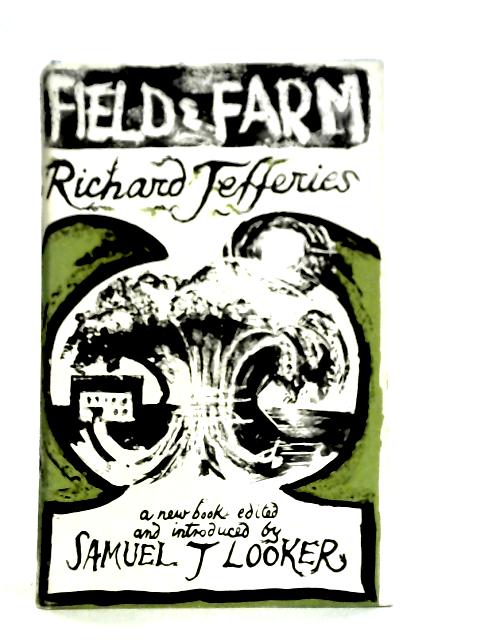 Field And Farm: Essays Now First Collected, With Some From MSS By Richard Jefferies Samuel J. Looker