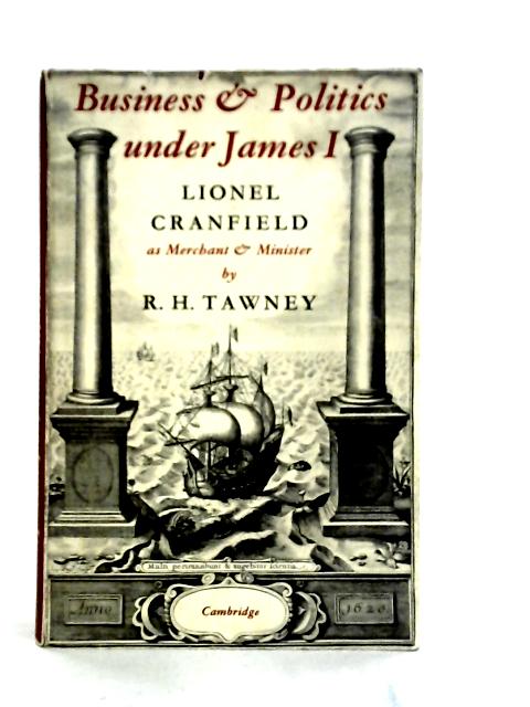 Business & Politics Under James 1st: Lionel Cranfield Marchant & Minister von R. H. Tawney