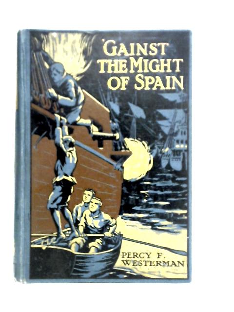 'Gainst the Might of Spain By Percy F. Westerman