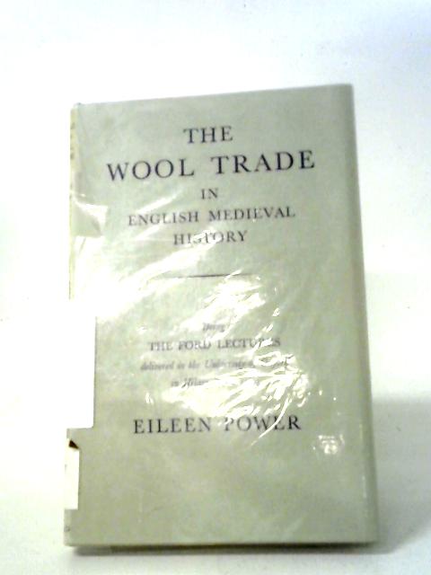 The Wool Trade In English Medieval History Being The Ford Lectures By Eileen Power