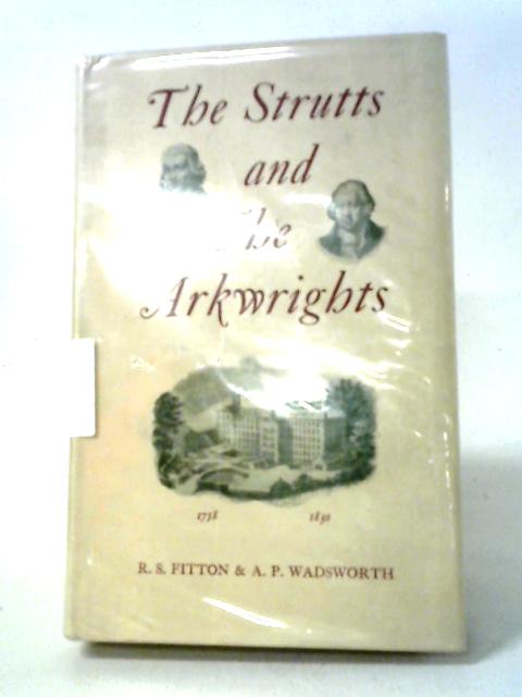 The Strutts And The Arkwrights, 1758-1830: A Study Of The Early Factory System von R. S Fitton