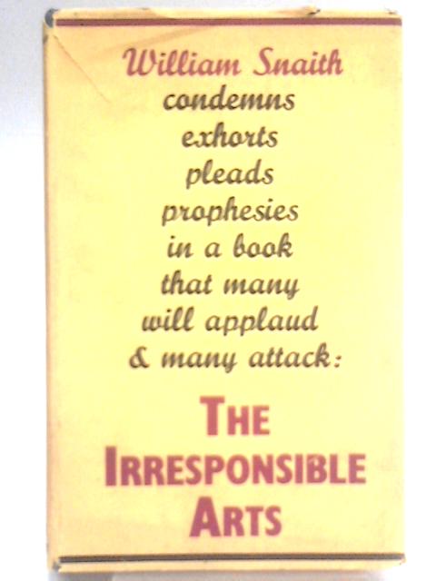 The Irresponsible Arts By William Snaith