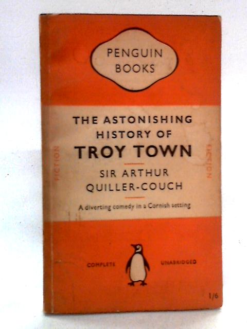 The Astonishing History of Troy Town By Arthur Quiller-Couch