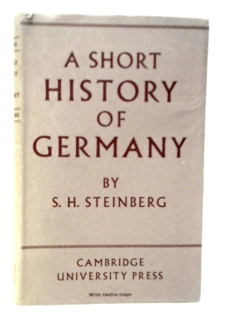 A Short History of Germany By S.H.Steinberg