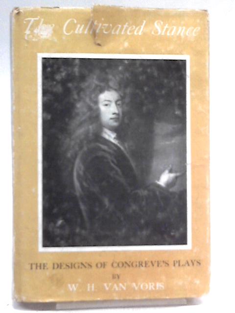 The Cultivated Stance: The Designs of Congreve's plays By W H Van Voris