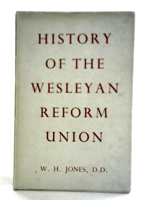 History of the Wesleyan Reform Union By W. H. Jones