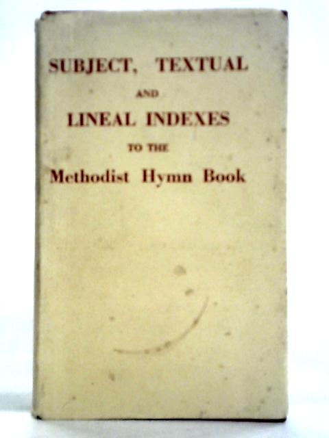 Subject, Textual and Lineal Indexes to the Methodist Hymn Book By Methodist Conference