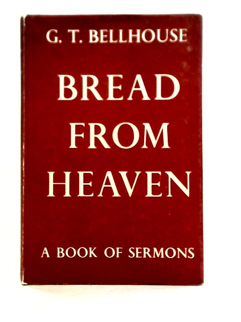 Bread From Heaven A Book Of Sermons By G. T. Bellhouse