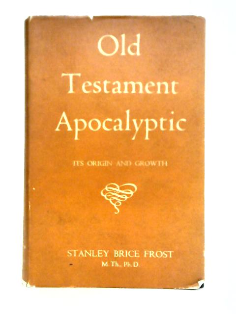 Old Testament Apocalyptic Its Origins And Growth By Stanley Frost