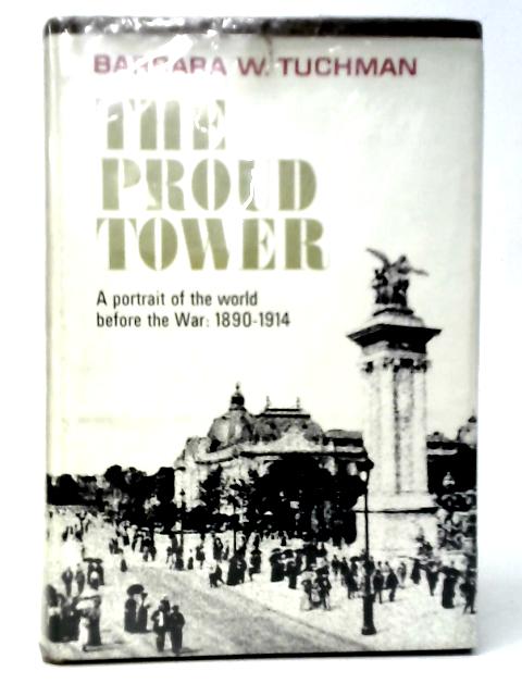 The Proud Tower: A Portrait Of The World Before The War 1890-1914 By Barbra W.Tuchman