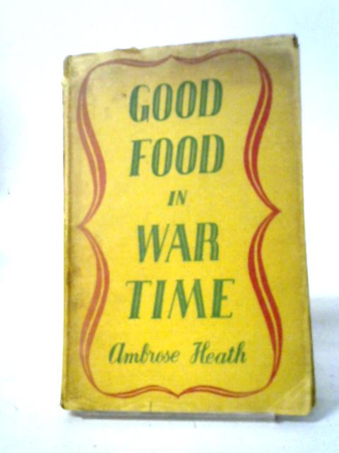 Good Food In Wartime. By Ambrose Heath