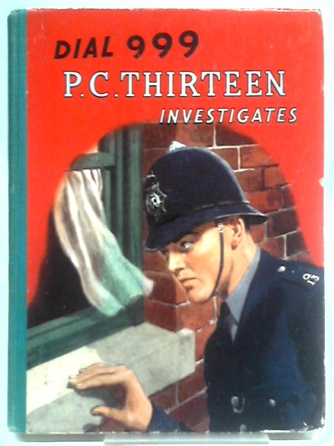 Dial 999: P.C. Thirteen Investigates By Unstated