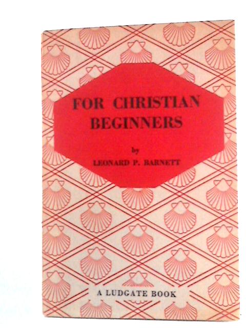 For Christian Beginners By Leonard P. Barnett