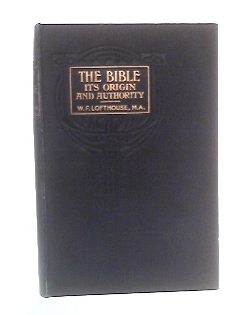 The Bible - Its Origin and Authority von W. F. Lofthouse