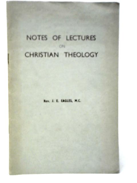 Notes of Lectures on Christian Theology By J.E.Eagles
