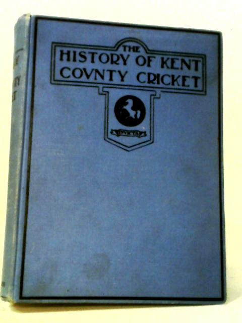 The History of Kent County Cricket By Lord Harris