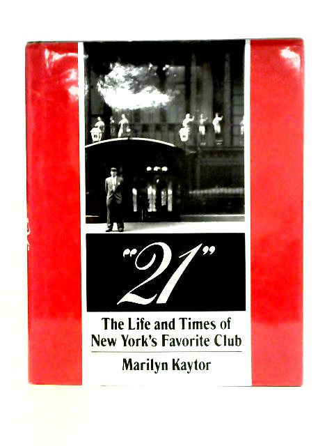 "21": The Life and Times of New Yorks Favorite Club By Marylin Kaytor