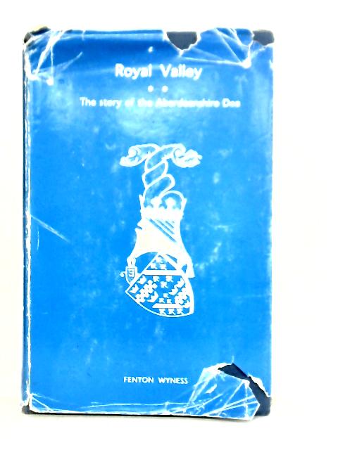 Royal Valley: Story of the Aberdeenshire Dee By Fenton Wyness