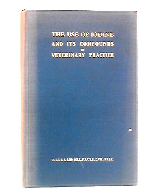 The Use Of Iodine And Its Compounds In Veterinary Practice By H.A. Reid