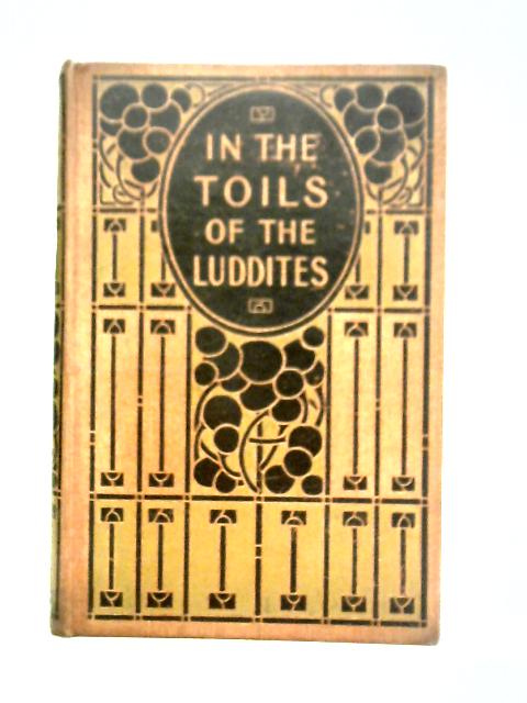 In the Toils of the Luddites By Alfred Colbeck