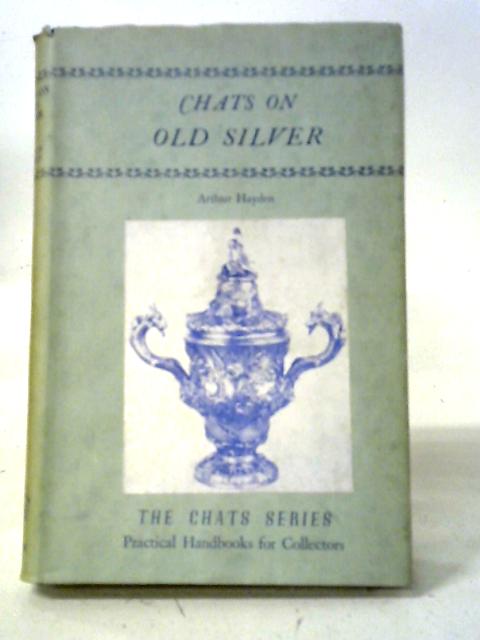 Chats On Old Silver By Arthur Hayden