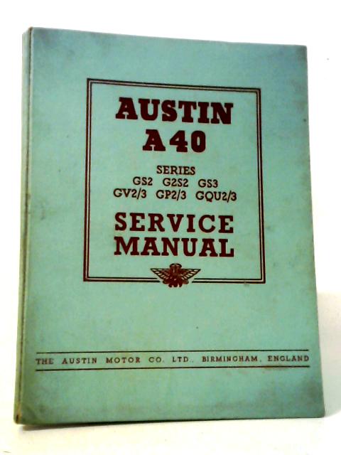 Austin A40 Series GS2 G2S2 GS3 GV2-3 GP2-3 CQU2-3 Service Manual. By .