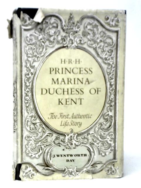 H.R.H.Princess Marina, Duchess of Kent: The First Authentic Life Story par J.Wentworth Day