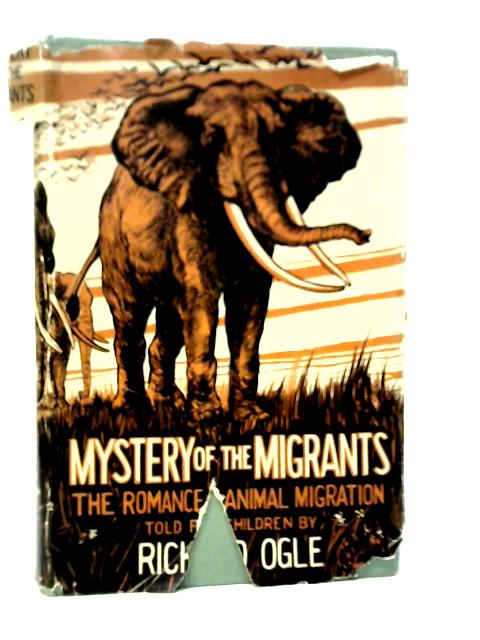 Mystery of the Migrants A Romance of Nature's Making By Richard Ogle