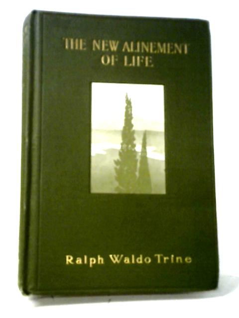 The New Alinement of Life By Ralph Waldo Trine