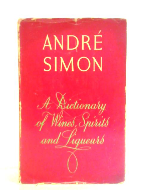 A Dictionary of Wines, Spirits and Liqueurs von Andre L. Simon