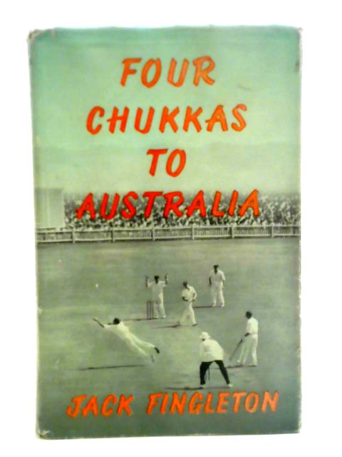 Four Chukkas to Australia: The 1958-59 M.C.C. Tour of Australia By Jack Fingleton