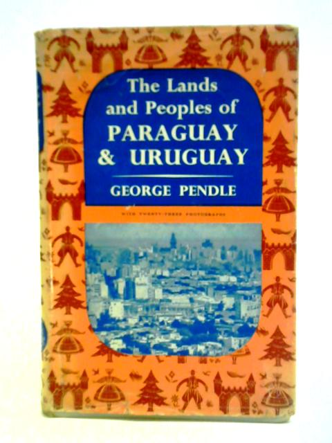 The Lands And Peoples Of Paraguay And Uruguay von George Pendle