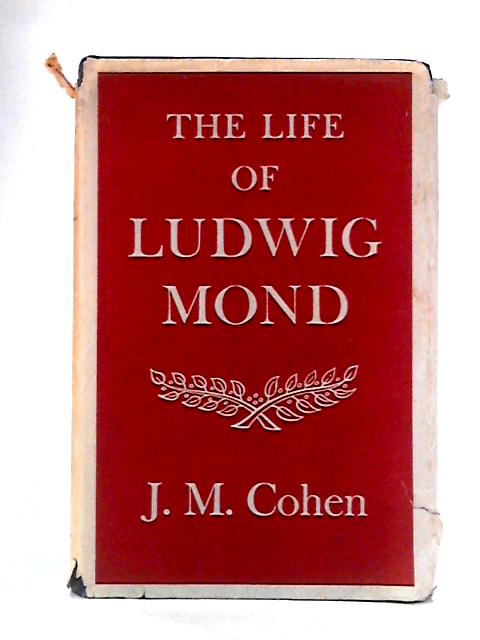 The Life of Ludwig Mond By J.M. Cohen