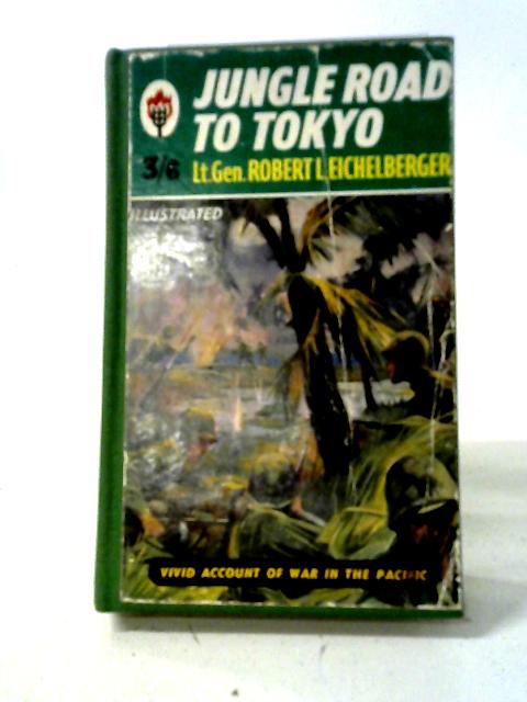 Jungle Road To Tokyo By Robert L. Eichelberger