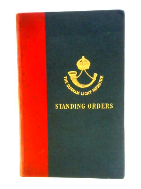 Standing Orders Of The Durham Light Infantry. With A Short Record Of The First And Second Battalions By Durham Light Infantry