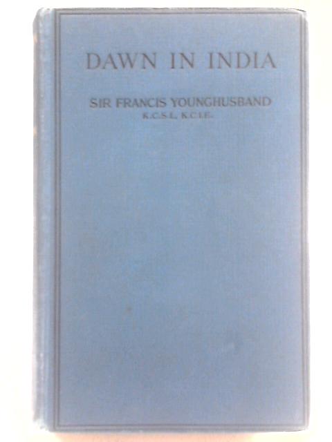 Dawn in India: British Purpose and Indian Aspiration von Sir Francis Younghusband