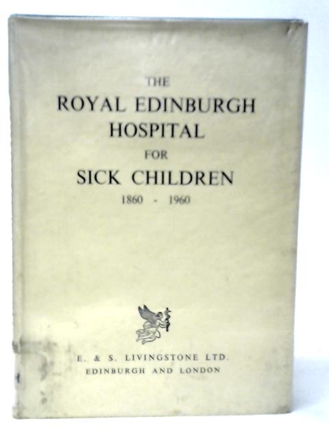 The Royal Edinburgh Hospital for Sick Children 1860-1960 By Douglas Guthrie