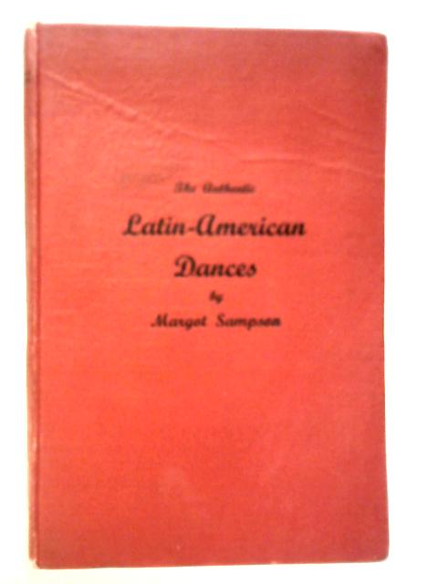 The Authentic Latin American Dances - The Latin American Rhythms and How To Dance Them von Margot Sampson