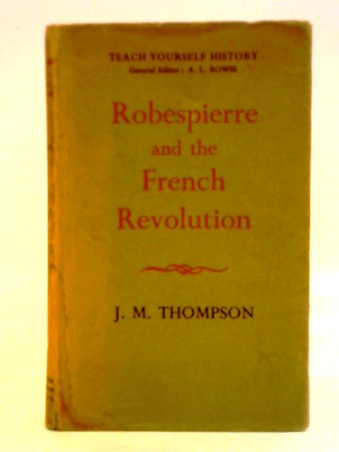 Robespierre And The French Revolution By J. M. Thompson