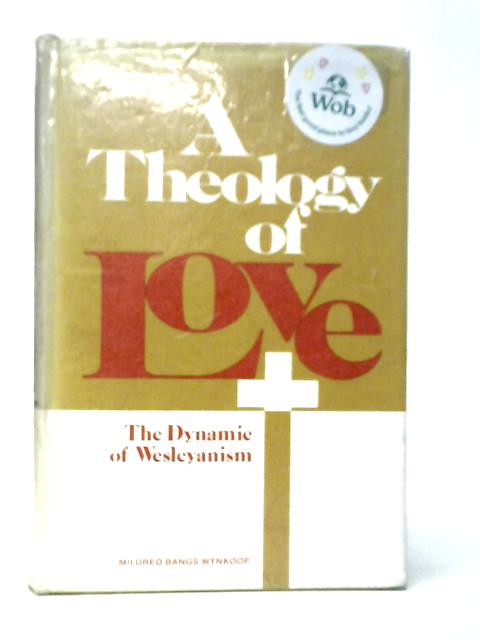 A Theology Of Love The Dynamic Of Wesleyanism By Mildred Bangs Wynkoop