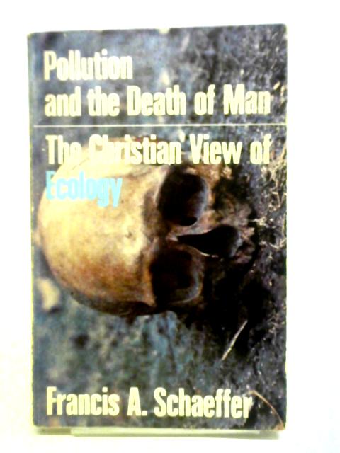 Pollution And The Death Of Man von Francis A. Schaeffer