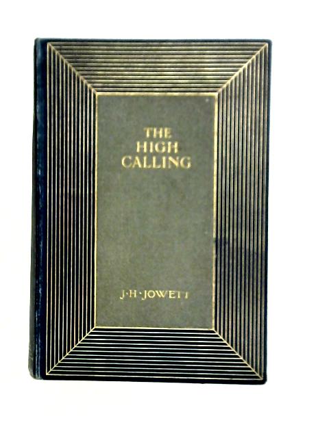 The High Calling By J. H. Jowett, M. A.