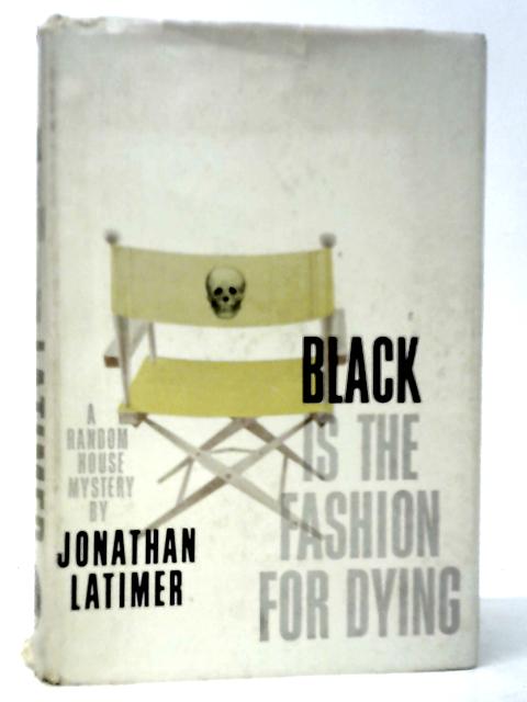 Black Is the Fashion for Dying By Jonathan Latimer