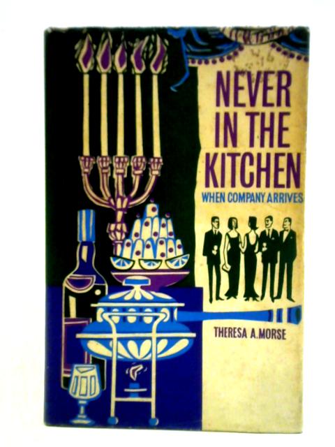 Never in the Kitchen when Company Arrives By Theresa A. Morse